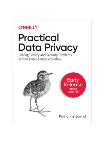 Preview page 1 of Practical Data Privacy Solving Privacy and Security Problems in Your Data Science Workflow. Early Release
