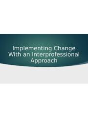 Preview of NUR 514 Topic 3 -  Assignment; Implementing Change With an Interprofessional Approach Presentation