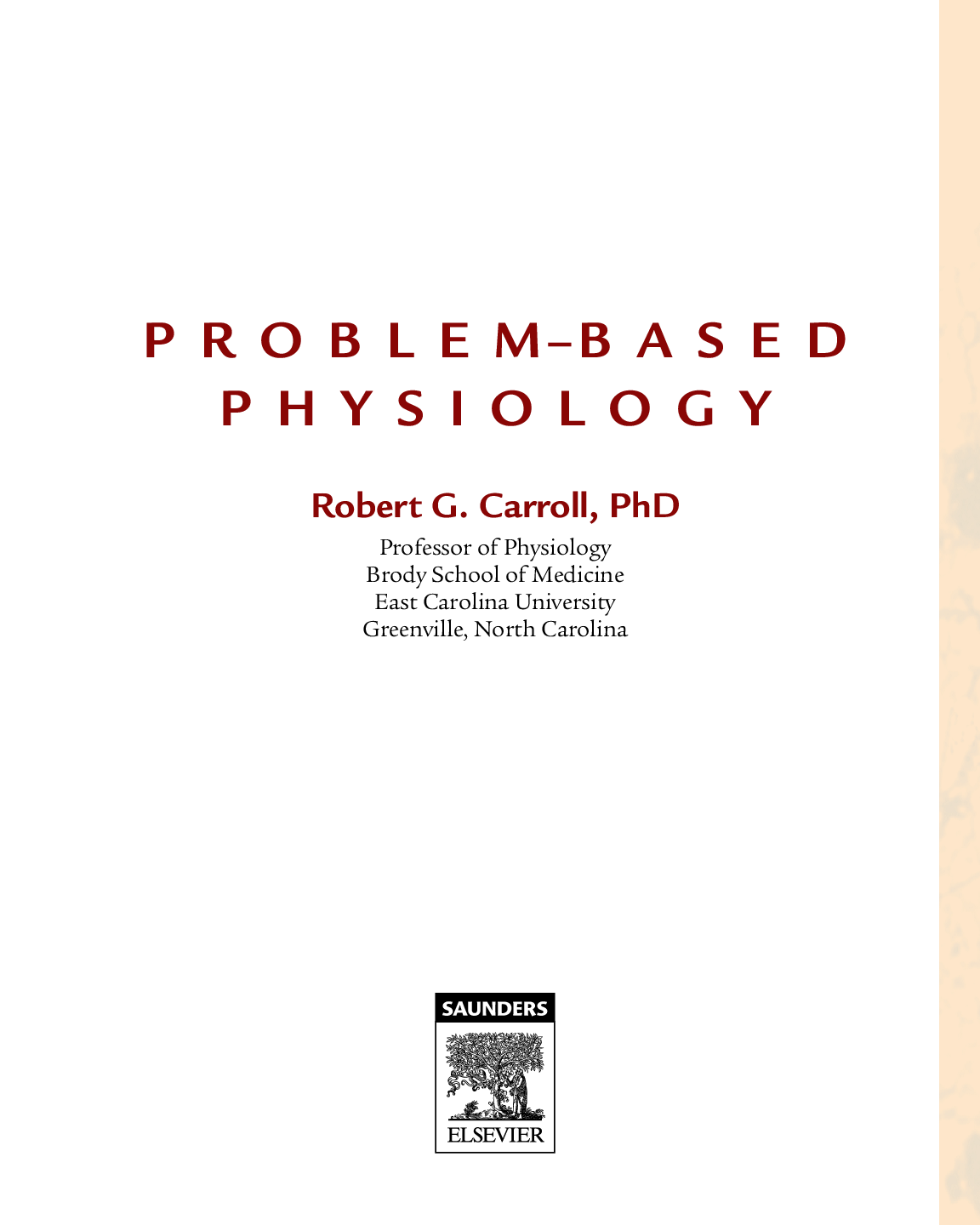 Preview image for P R O B L E M–B A S E D PHYSIOLOGY Robert G. Carroll, PhD Professor of Physiology Brody School of Medicine East Carolina University Greenville, North Carolina